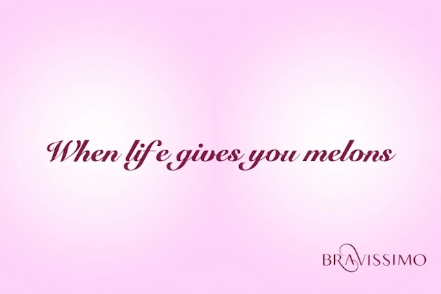 Bravissimo: 'When lie gives you melons...'
