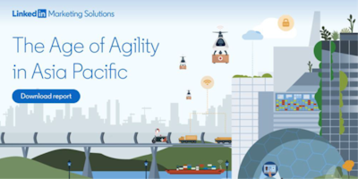 LinkedIn Marketing Solutions, The Age of Agility in Asia Pacific report image