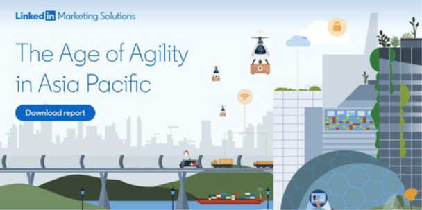 LinkedIn Marketing Solutions, The Age of Agility in Asia Pacific report image