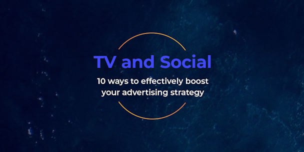 TV and Social: 10 ways to effectively boost your advertising strategy